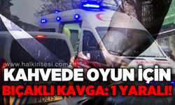 Kahvede oyun için bıçaklı kavga: 1 yaralı