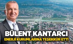 Bülent Kantarcı enerji kurumlarına teşekkür etti