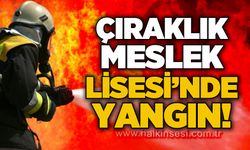 Çıraklık Meslek Lisesi'nde yangın!