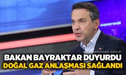 Bakan Bayraktar duyurdu: Doğal gaz anlaşması sağlandı