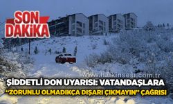Şiddetli don uyarısı: Vatandaşlara “Zorunlu olmadıkça dışarı çıkmayın” çağrısı