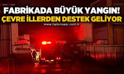 Fabrikada büyük yangın: Çevre illerden destek geliyor
