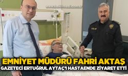 Emniyet Müdürü Fahri Aktaş’tan Gazeteci Ertuğrul Aytaç’a Ziyaret