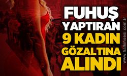 F*huş yaptırmaya aracılık eden 9 kadın gözaltına alındı