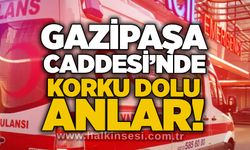 Gazipaşa Caddesi’nde korku dolu anlar!