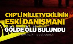 CHP’li milletvekilinin eski danışmanı gölde ölü bulundu