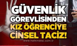 Güvenlik görevlisinden kız öğrenciye cinsel t*ciz!