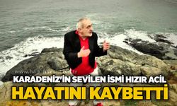 Karadeniz'in sevilen ismi Hızır Acil hayatını kaybetti