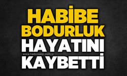 Habibe Bodurluk hayatını kaybetti