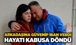 Arkadaşına güvenip iban verdi, hayatı kabusa döndü