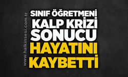 Sınıf öğretmeni kalp krizi sonucu hayatını kaybetti