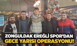 Zonguldak Ereğli Spor’dan gece yarısı operasyonu!..