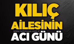 Kılıç ailesinin acı günü