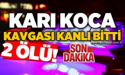 Karı koca kavgası kanlı bitti: 2 ölü