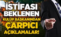 İstifası beklenen kulüp başkanından çarpıcı açıklamalar