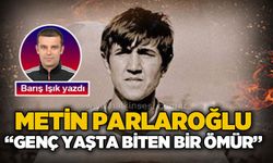 Metin Parlaroğlu: Genç Yaşta yiten bir ömür!