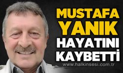 Mustafa Yanık hayatını kaybetti