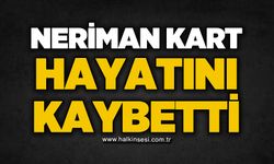 Neriman Kart hayatını kaybetti
