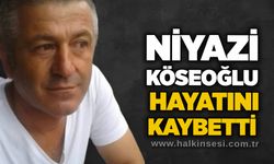 Niyazi Köseoğlu hayatını kaybetti