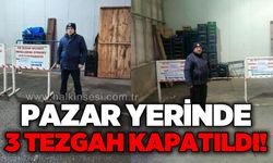 Pazar yerinde 3 tezgah kapatıldı