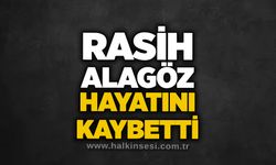 Rasih Alagöz hayatını kaybetti