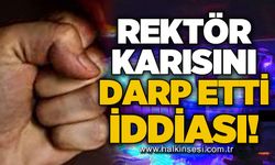 Rektör karısını darp etti iddiası!