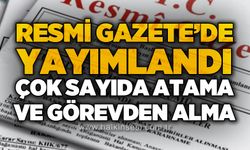 Resmi Gazete'de yayımlandı: Çok sayıda atama ve görevden alma