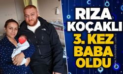Rıza Koçaklı 3. kez baba oldu