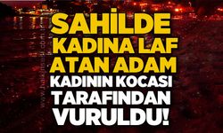 Sahilde kadına laf atan adam kocası tarafından vuruldu!