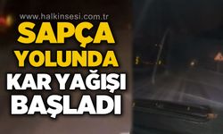 Sapça yolunda kar yağışı başladı