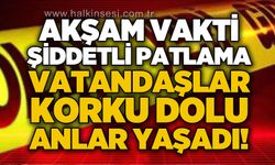 Akşam vakti şiddetli patlama: Vatandaşlar korku dolu anlar yaşadı