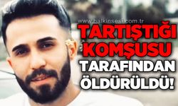 Tartıştığı komşusu tarafından vurulan genç hayatını kaybetti