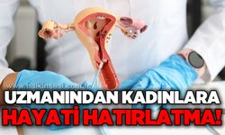 Uzmanından kadınlara hayati hatırlatma