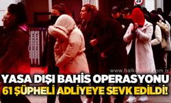 Yasa dışı bahis operasyonu: 61 şüpheli adliyeye sevk edildi