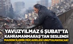 Yavuzyılmaz 6 Şubat'ta Kahramanmaraş'tan seslendi: Madencilerin mücadelesi unutulmayacak!