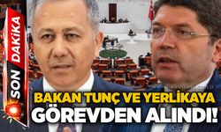 Bakan Tunç ve Yerlikaya görevden alındı!