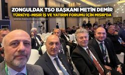 Zonguldak TSO Başkanı Metin Demir Türkiye–Mısır İş ve Yatırım Forumu için Mısır’da