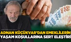 Adnan Küçükvar'dan emeklilerin yaşam koşullarına sert eleştiri