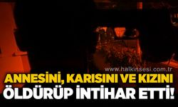 Annesini, karısını ve kızını öld*rüp, aynı silahla canına kıydı!