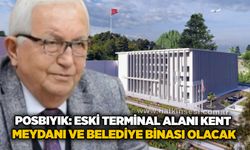 Posbıyık: Eski terminal Alanı Kent Meydanı ve Belediye Binası olacak