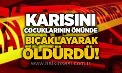 Karısını çocuklarının önünde bıçaklayarak öldürdü!