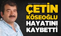 Çetin Köseoğlu hayatını kaybetti