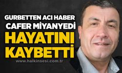 Gurbetten acı haber: Cafer Miyanyedi hayatını kaybetti