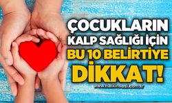Çocuklarda kalp sağlığı için bu 10 belirtiye dikkat edin!