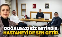 Doğalgazı biz getirdik, hastaneyi de sen getir