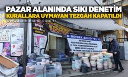 Pazar alanında sıkı denetim: Kurallara uymayan tezgâh kapatıldı