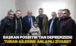 Başkan Posbıyık’tan depremzede Turan ailesine anlamlı ziyaret