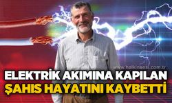 Elektrik akımına kapılan şahıs hayatını kaybetti
