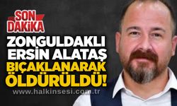 Zonguldaklı Ersin Alataş bıçaklanarak öldürüldü!