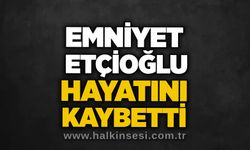 Emniyet Etçioğlu hayatını kaybetti